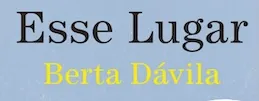 Ler Esse Lugar, de Berta Dávila