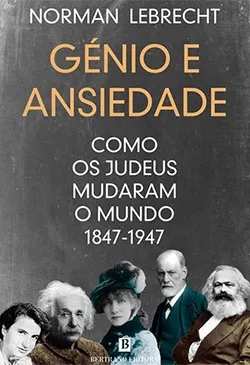 Génio e Ansiedade - Como os Judeus Mudaram o Mundo: 1847-1947
