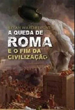 A Queda de Roma e o Fim da Civilização