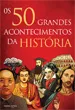 Os 50 Grandes Acontecimentos da História