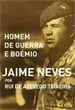 Jaime Neves: Homem de Guerra Boémio