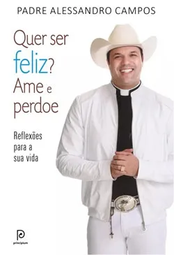 Quer ser feliz? Ame e perdoe