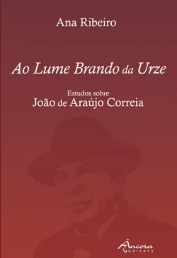 Ao Lume Brando da Urze: Estudos sobre João de Araújo Correia