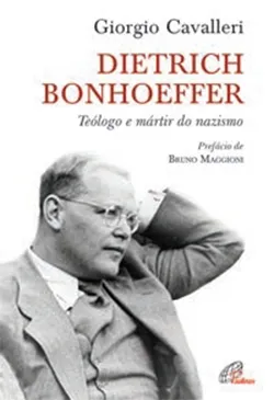Dietrich Bonhoeffer - Teólogo e mártir do nazismo