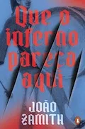 Que o Inferno Pareça Aqui, de João Zamith